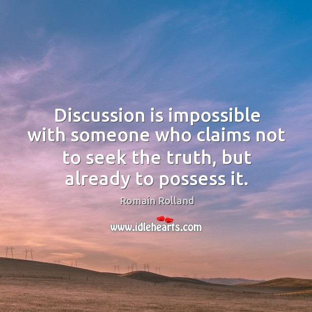 Discussion is impossible with someone who claims not to seek the truth, Romain Rolland Picture Quote