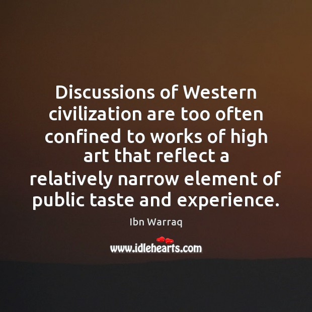 Discussions of Western civilization are too often confined to works of high Ibn Warraq Picture Quote