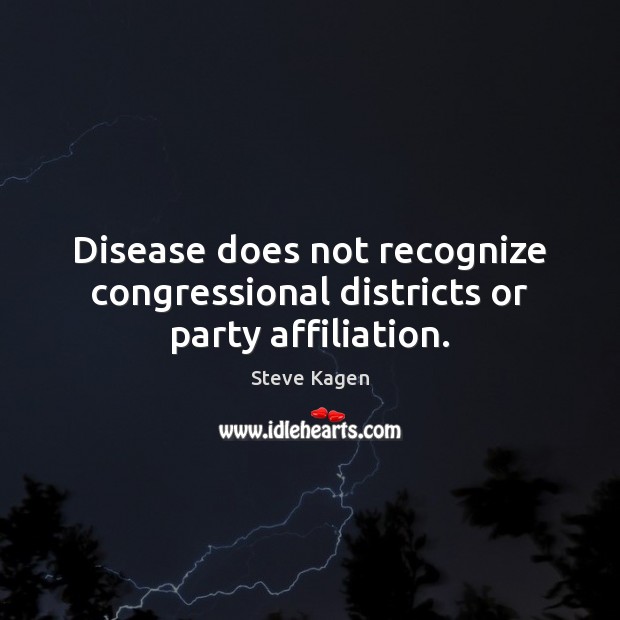 Disease does not recognize congressional districts or party affiliation. Steve Kagen Picture Quote