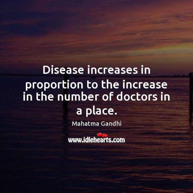 Disease increases in proportion to the increase in the number of doctors in a place. Image