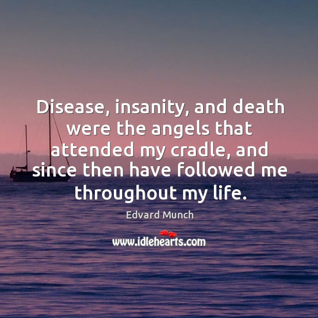 Disease, insanity, and death were the angels that attended my cradle, and since then have followed me throughout my life. Image