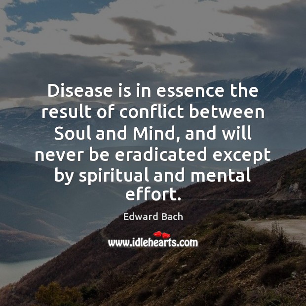 Disease is in essence the result of conflict between Soul and Mind, Edward Bach Picture Quote