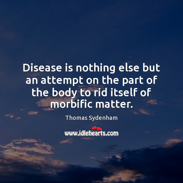 Disease is nothing else but an attempt on the part of the Thomas Sydenham Picture Quote