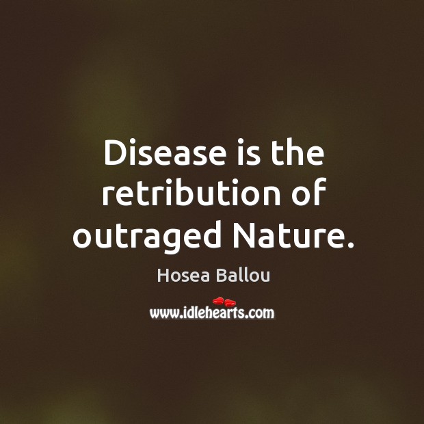 Disease is the retribution of outraged nature. Hosea Ballou Picture Quote