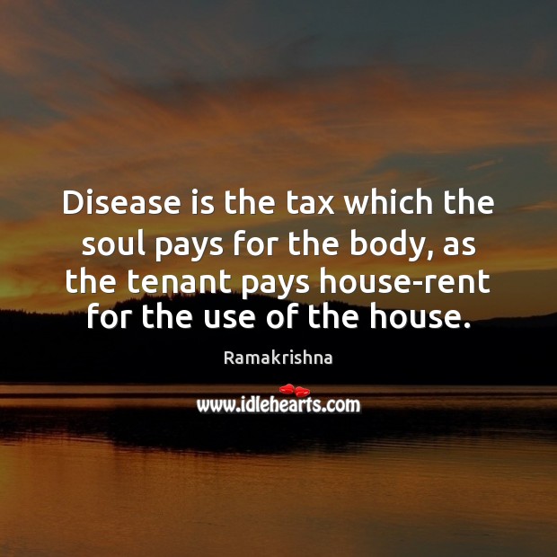 Disease is the tax which the soul pays for the body, as Ramakrishna Picture Quote