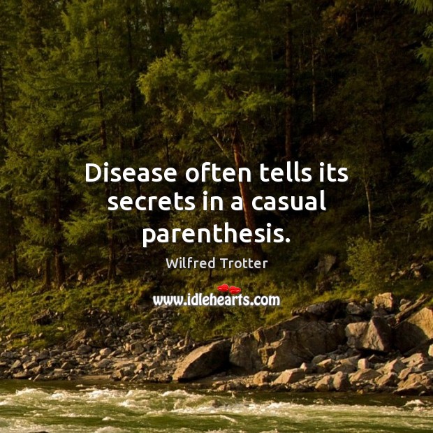 Disease often tells its secrets in a casual parenthesis. Image