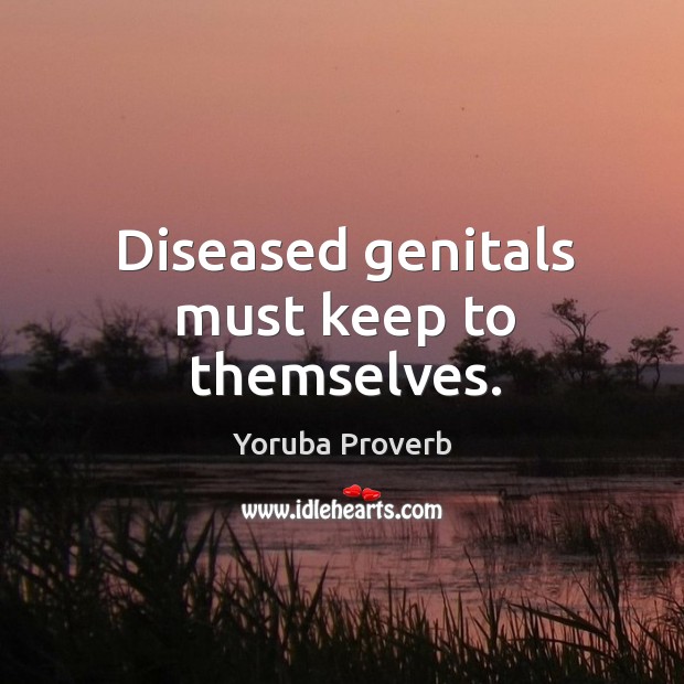 Diseased genitals must keep to themselves. Yoruba Proverbs Image