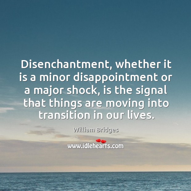 Disenchantment, whether it is a minor disappointment or a major shock Image