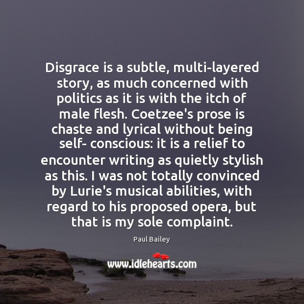 Disgrace is a subtle, multi-layered story, as much concerned with politics as Paul Bailey Picture Quote