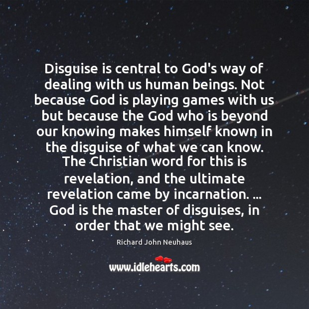 Disguise is central to God’s way of dealing with us human beings. Richard John Neuhaus Picture Quote