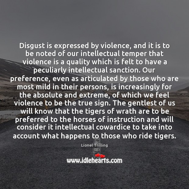 Disgust is expressed by violence, and it is to be noted of Lionel Trilling Picture Quote