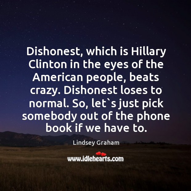 Dishonest, which is Hillary Clinton in the eyes of the American people, Lindsey Graham Picture Quote