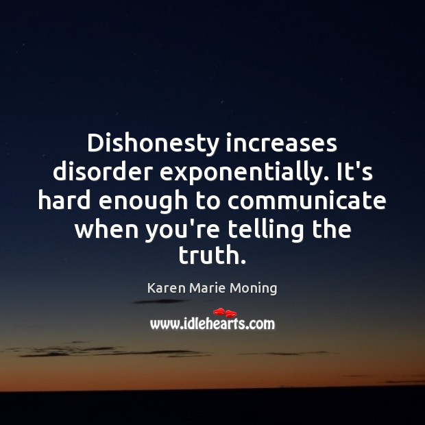 Dishonesty increases disorder exponentially. It’s hard enough to communicate when you’re telling Karen Marie Moning Picture Quote
