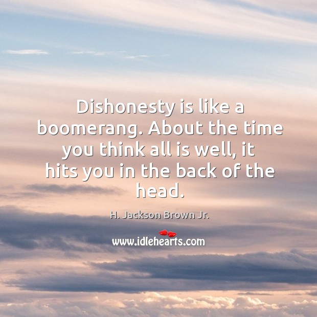 Dishonesty is like a boomerang. About the time you think all is H. Jackson Brown Jr. Picture Quote