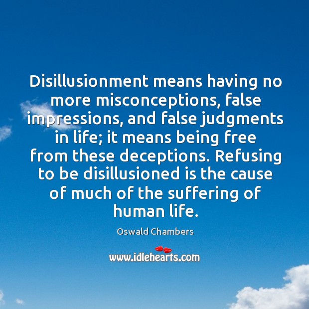 Disillusionment means having no more misconceptions, false impressions, and false judgments in 