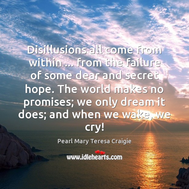 Disillusions all come from within … from the failure of some dear and Pearl Mary Teresa Craigie Picture Quote