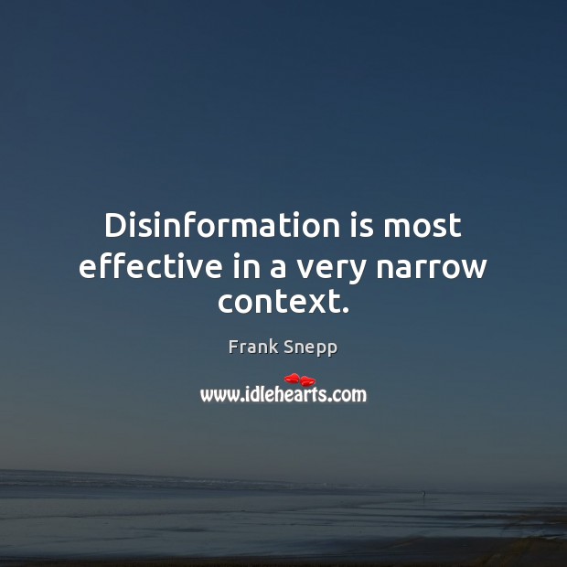 Disinformation is most effective in a very narrow context. Frank Snepp Picture Quote