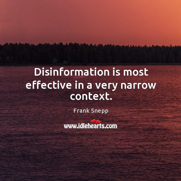 Disinformation is most effective in a very narrow context. Frank Snepp Picture Quote