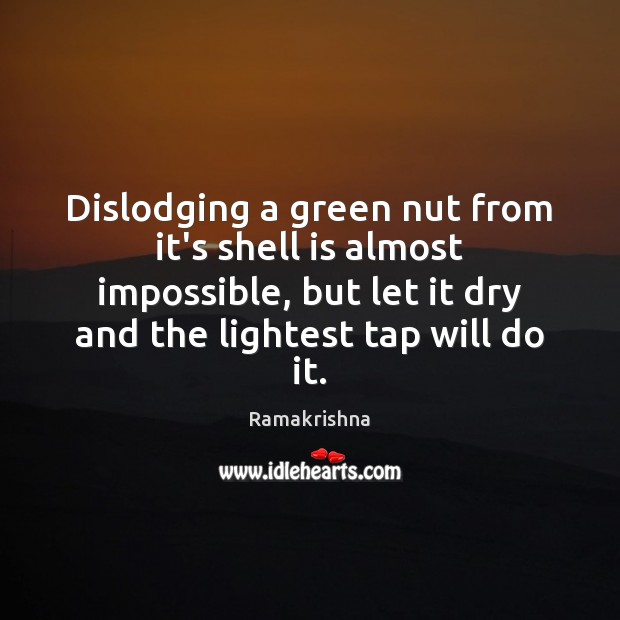 Dislodging a green nut from it’s shell is almost impossible, but let Ramakrishna Picture Quote
