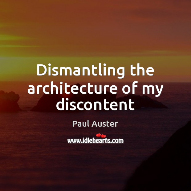 Dismantling the architecture of my discontent Paul Auster Picture Quote