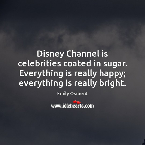 Disney Channel is celebrities coated in sugar. Everything is really happy; everything Image