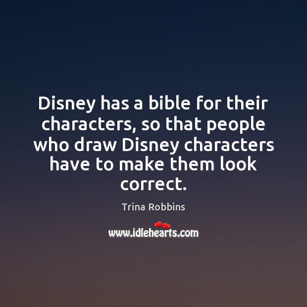 Disney has a bible for their characters, so that people who draw Trina Robbins Picture Quote