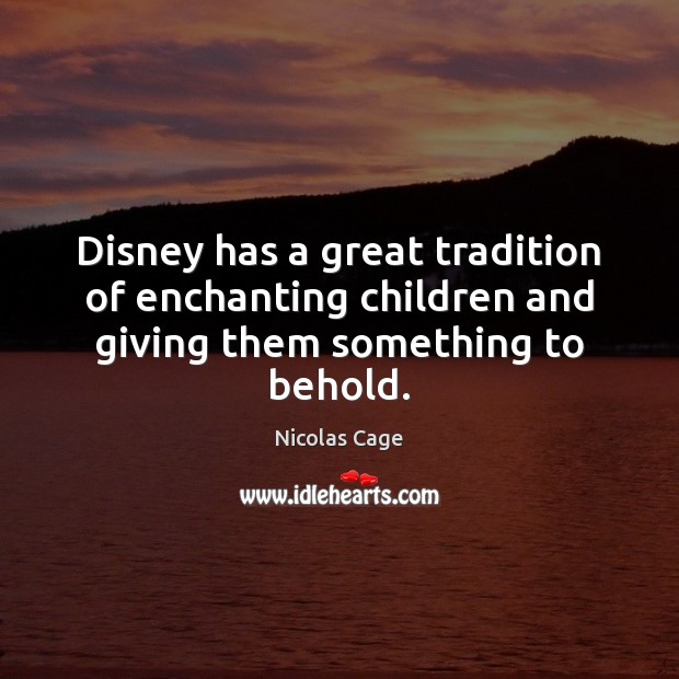 Disney has a great tradition of enchanting children and giving them something to behold. Nicolas Cage Picture Quote