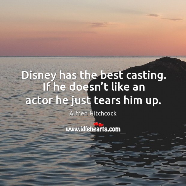 Disney has the best casting. If he doesn’t like an actor he just tears him up. Image