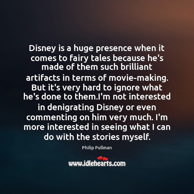 Disney is a huge presence when it comes to fairy tales because Philip Pullman Picture Quote