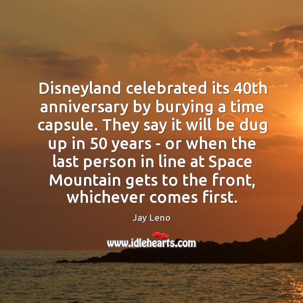 Disneyland celebrated its 40th anniversary by burying a time capsule. They say Image