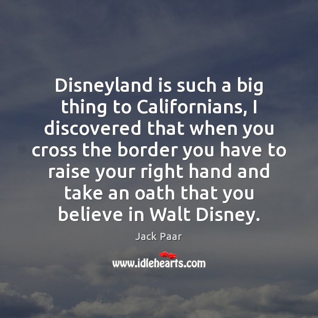 Disneyland is such a big thing to Californians, I discovered that when Jack Paar Picture Quote