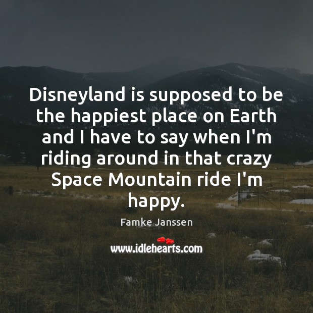 Disneyland is supposed to be the happiest place on Earth and I Famke Janssen Picture Quote