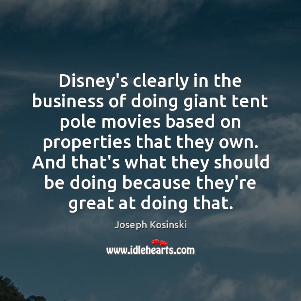 Disney’s clearly in the business of doing giant tent pole movies based Joseph Kosinski Picture Quote