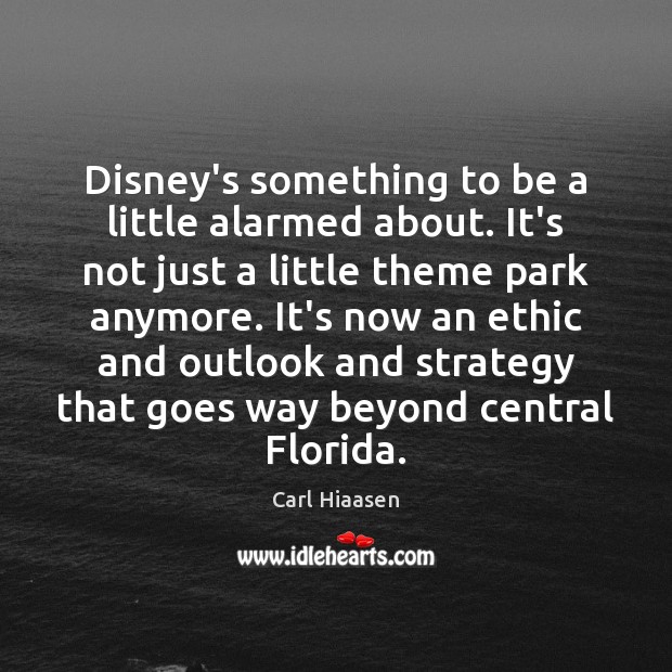 Disney’s something to be a little alarmed about. It’s not just a Carl Hiaasen Picture Quote