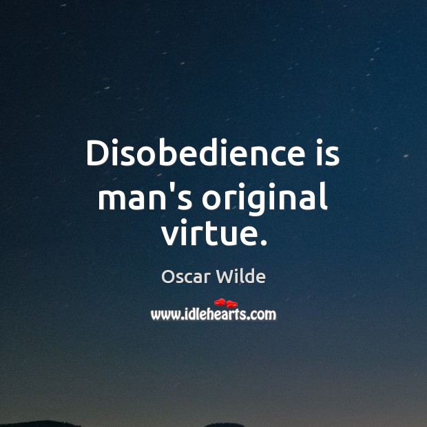 Disobedience is man’s original virtue. Oscar Wilde Picture Quote