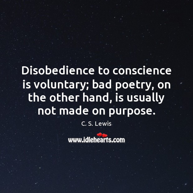 Disobedience to conscience is voluntary; bad poetry, on the other hand, is C. S. Lewis Picture Quote