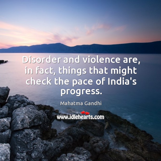 Disorder and violence are, in fact, things that might check the pace of India’s progress. Image