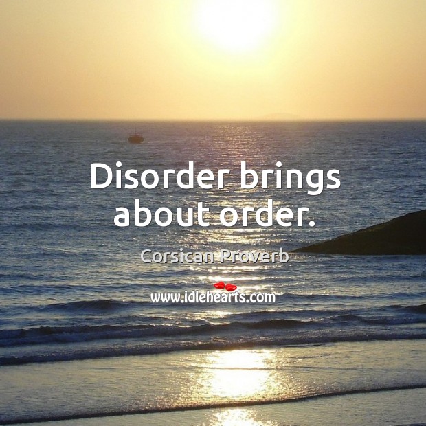 Disorder brings about order. Corsican Proverbs Image
