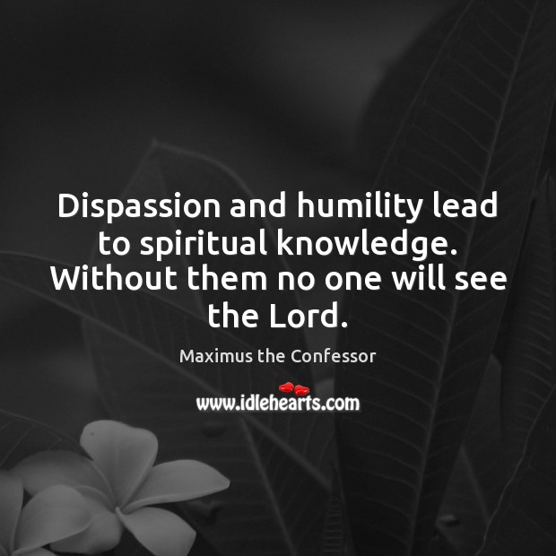 Dispassion and humility lead to spiritual knowledge. Without them no one will Image
