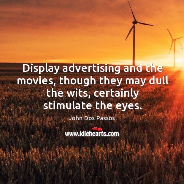 Display advertising and the movies, though they may dull the wits, certainly stimulate the eyes. Image