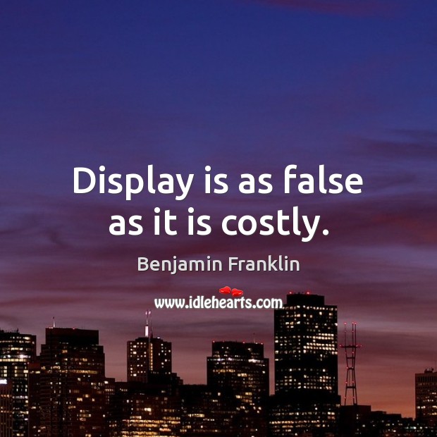 Display is as false as it is costly. Image
