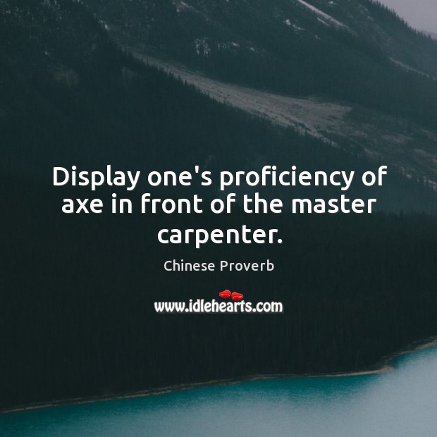 Display one’s proficiency of axe in front of the master carpenter. Image