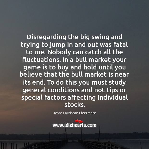 Disregarding the big swing and trying to jump in and out was Jesse Lauriston Livermore Picture Quote