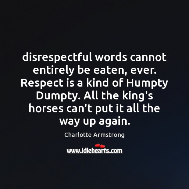 Disrespectful words cannot entirely be eaten, ever. Respect is a kind of Image