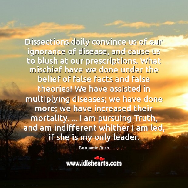 Dissections daily convince us of our ignorance of disease, and cause us Benjamin Rush Picture Quote