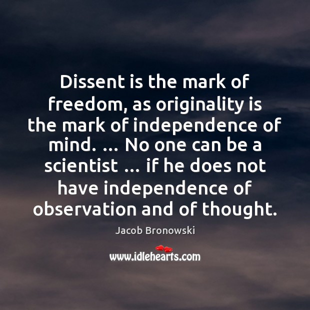 Dissent is the mark of freedom, as originality is the mark of Jacob Bronowski Picture Quote