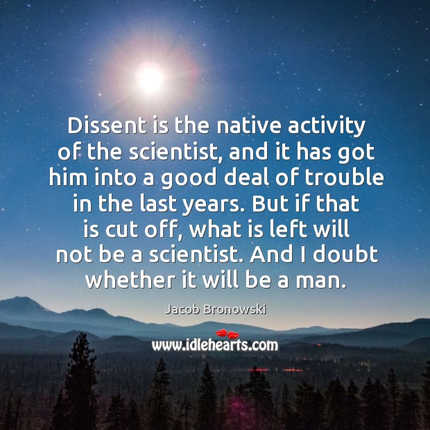 Dissent is the native activity of the scientist Jacob Bronowski Picture Quote
