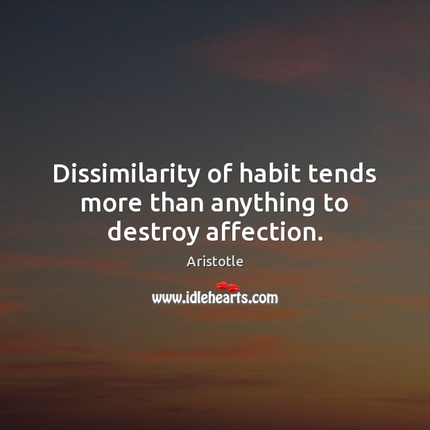 Dissimilarity of habit tends more than anything to destroy affection. Image