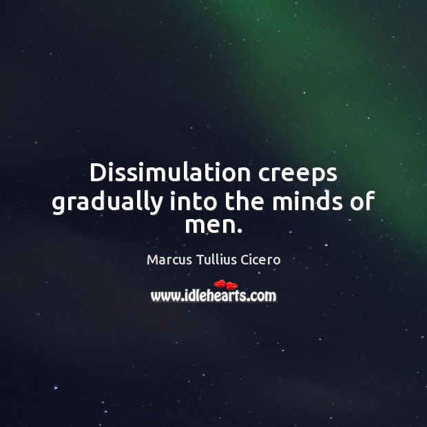 Dissimulation creeps gradually into the minds of men. 