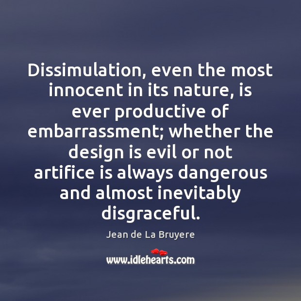 Dissimulation, even the most innocent in its nature, is ever productive of Jean de La Bruyere Picture Quote